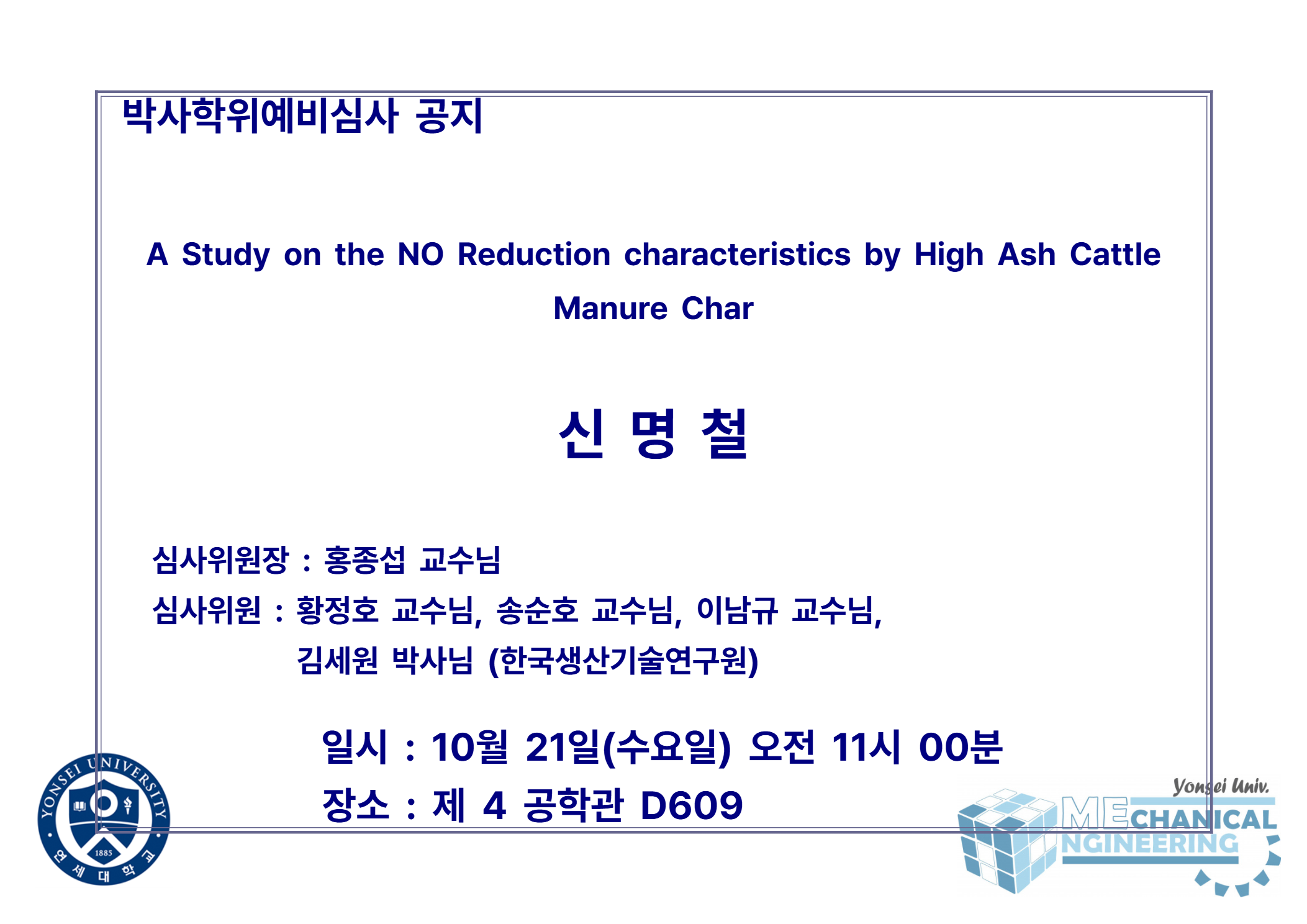 박사학위예비심사 공지 / 논문: A Study on the NO Reduction characteristics by High Ash Cattle Manure Char / 발표: 신명철 / 심사위원장 : 홍종섭 교수님 / 심사위원 : 황정호 교수님, 송순호 교수님, 이남규 교수님, 김세원 박사님 (한국생산기술연구원) / 일시 : 10월 21일(수요일) 오전 11시 00분 / 장소 : 제 4 공학관 D609